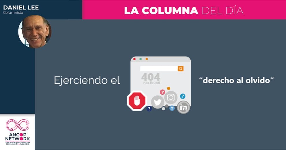 Derecho al olvido, iniciativa que no avanza, pero urge 11 Columna Daniel Lee 5